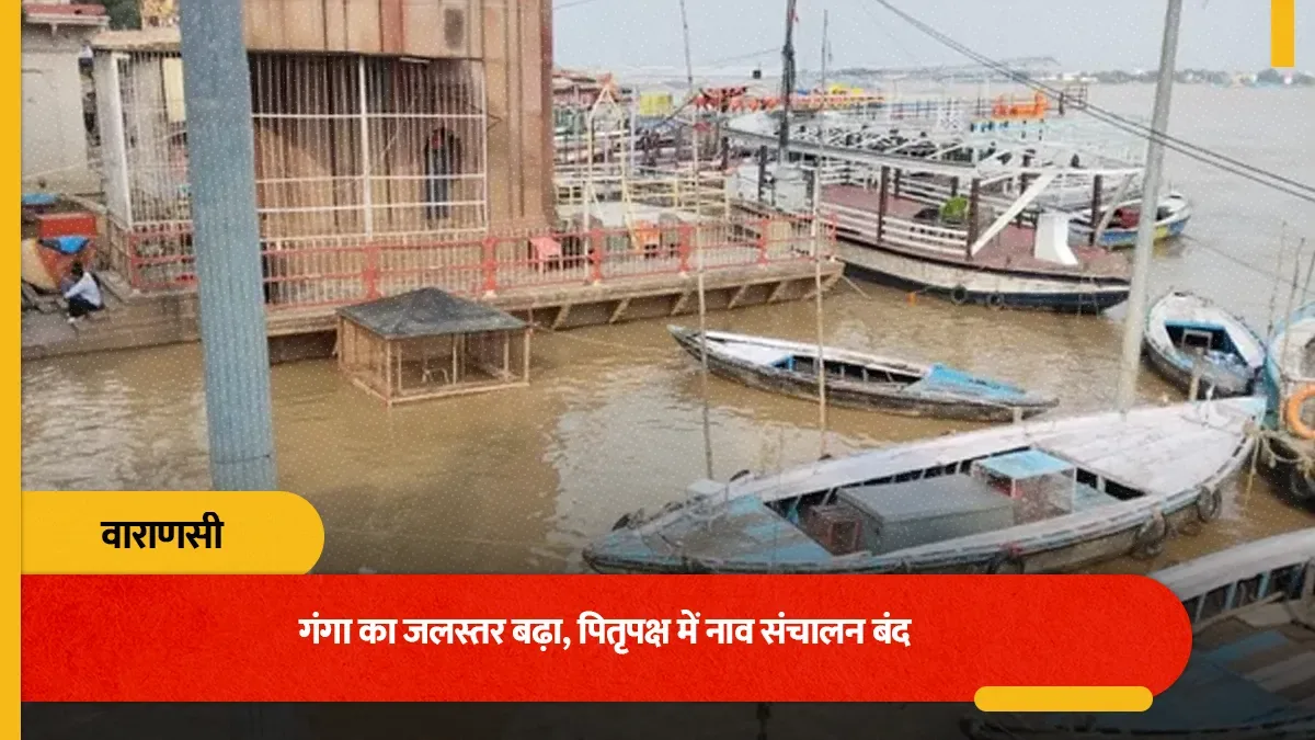 जलस्तर में वृद्धि: वाराणसी में गंगा का पानी बढ़ने से नावों का संचालन ठप, एनडीआरएफ और जल पुलिस मुस्तैद